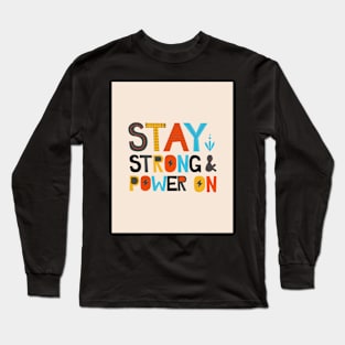 Stay Strong & Power On - Motivation & Inspiration Long Sleeve T-Shirt